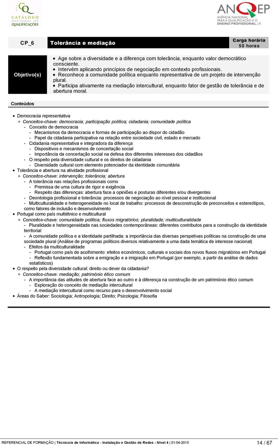 democrático consciente. Intervém aplicando princípios de negociação em contexto profissionais. Reconhece a comunidade política enquanto representativa de um projeto de intervenção plural.