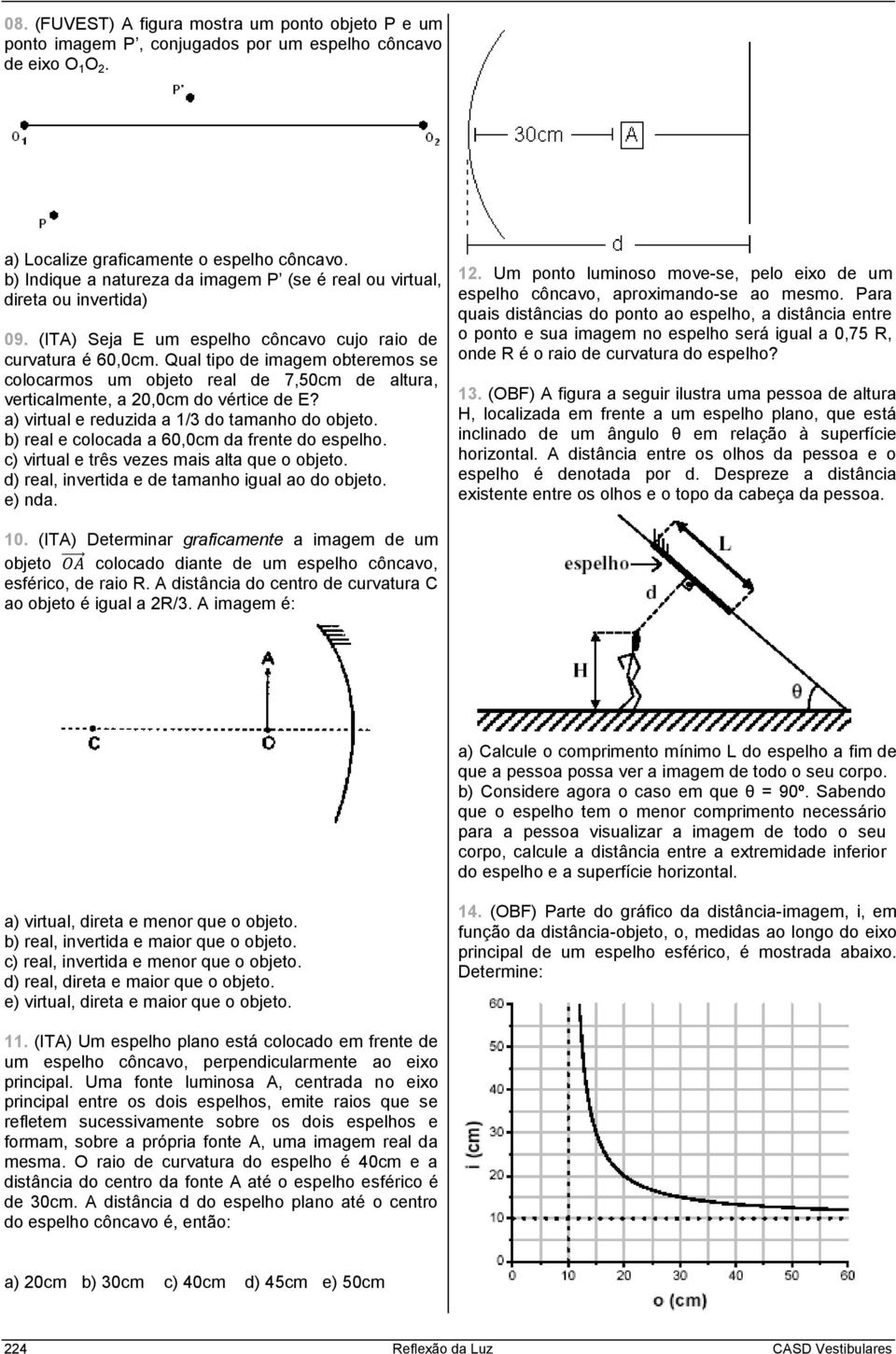 Qual tipo de imagem obteremos se colocarmos um objeto real de 7,50cm de altura, verticalmente, a 0,0cm do vértice de E? a) virtual e reduzida a 1/3 do tamanho do objeto.