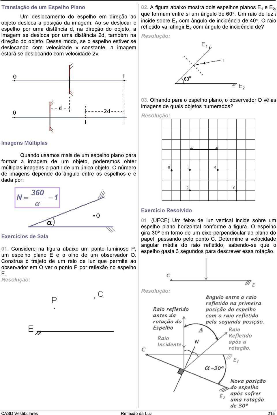 Desse modo, se o espelho estiver se deslocando com velocidade v constante, a imagem estará se deslocando com velocidade v. 0.