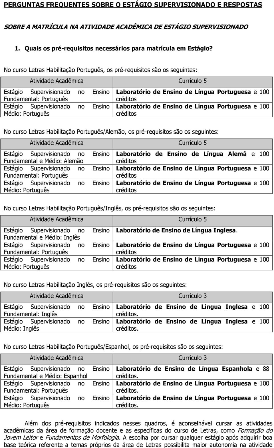 pré-requisitos são os seguintes: Atividade Acadêmica Currículo 5 Fundamental e Médio: Alemão Fundamental: Português Médio: Português Laboratório de Ensino de Língua Alemã e 100 No curso Letras