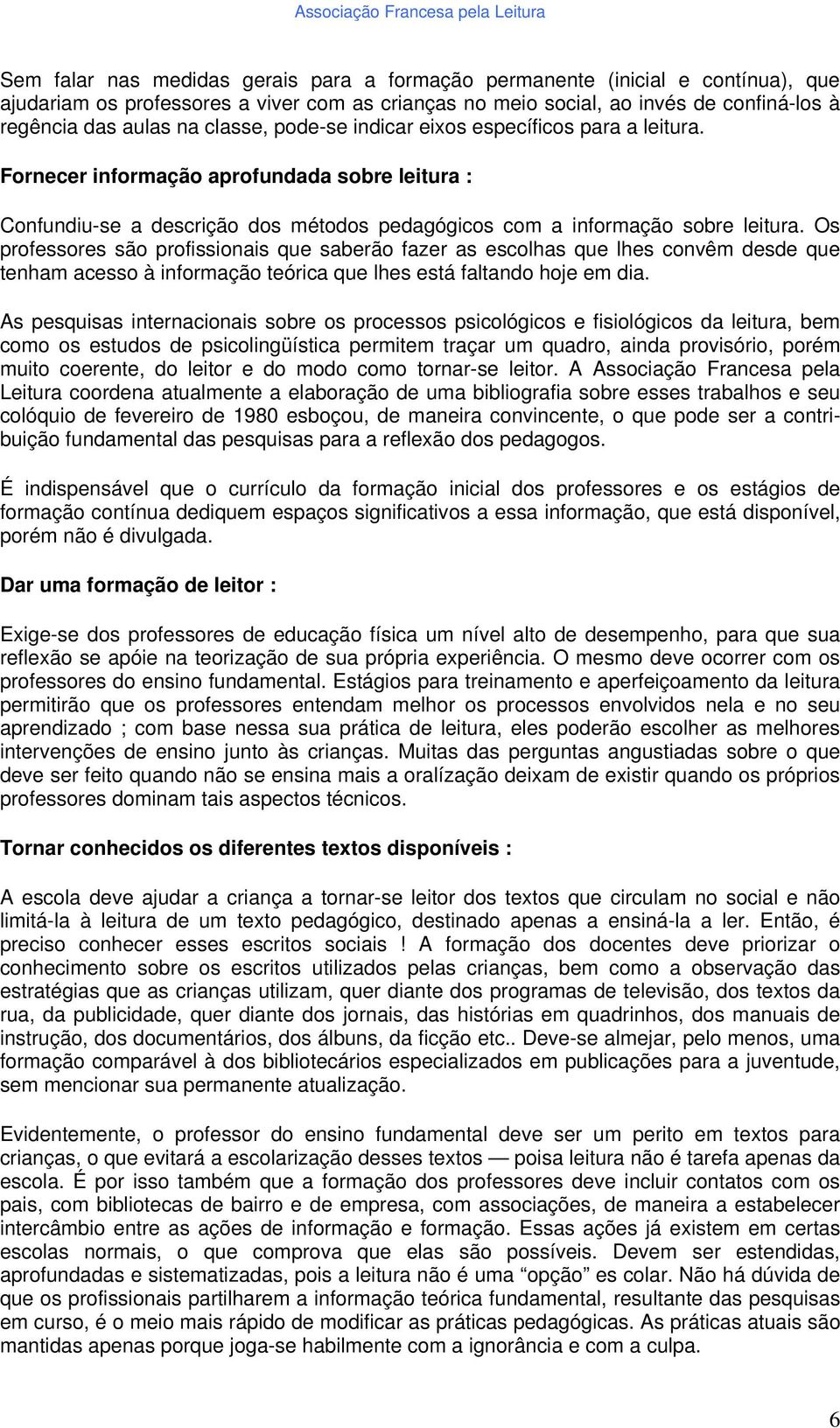 Os professores são profissionais que saberão fazer as escolhas que lhes convêm desde que tenham acesso à informação teórica que lhes está faltando hoje em dia.