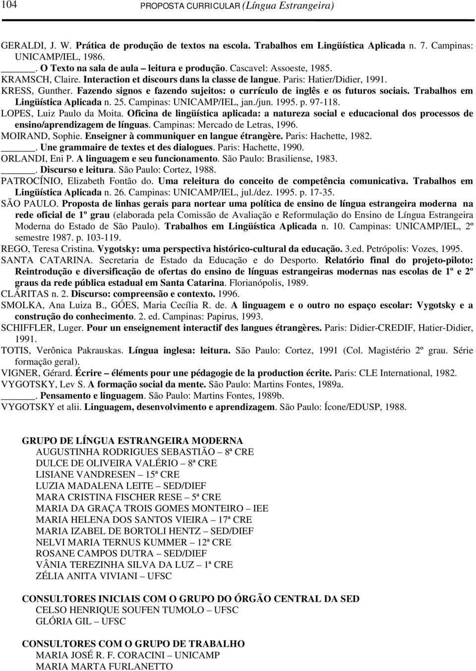 Trabalhos em Lingüística Aplicada n. 25. Campinas: UNICAMP/IEL, jan./jun. 1995. p. 97-118. LOPES, Luiz Paulo da Moita.
