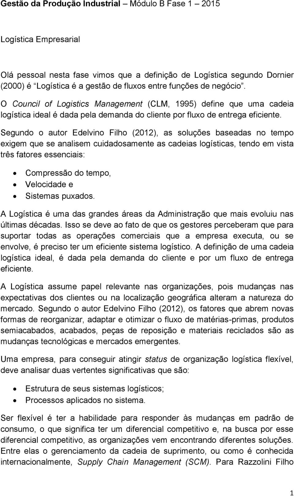 Segundo o autor Edelvino Filho (2012), as soluções baseadas no tempo exigem que se analisem cuidadosamente as cadeias logísticas, tendo em vista três fatores essenciais: Compressão do tempo,