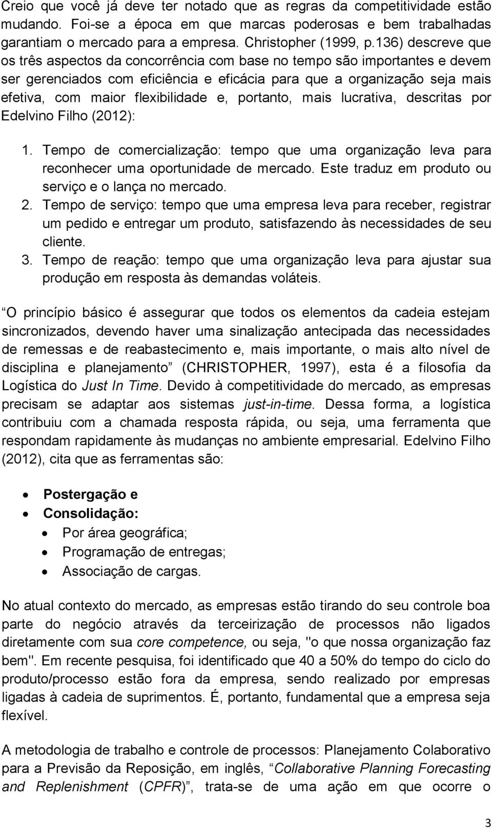 flexibilidade e, portanto, mais lucrativa, descritas por Edelvino Filho (2012): 1. Tempo de comercialização: tempo que uma organização leva para reconhecer uma oportunidade de mercado.