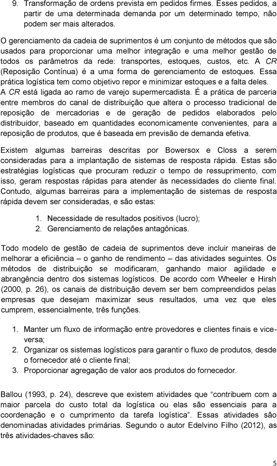 custos, etc. A CR (Reposição Contínua) é a uma forma de gerenciamento de estoques. Essa prática logística tem como objetivo repor e minimizar estoques e a falta deles.