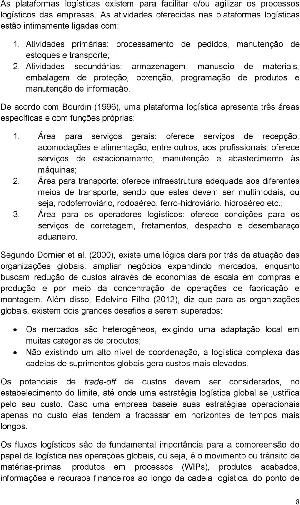 Atividades secundárias: armazenagem, manuseio de materiais, embalagem de proteção, obtenção, programação de produtos e manutenção de informação.