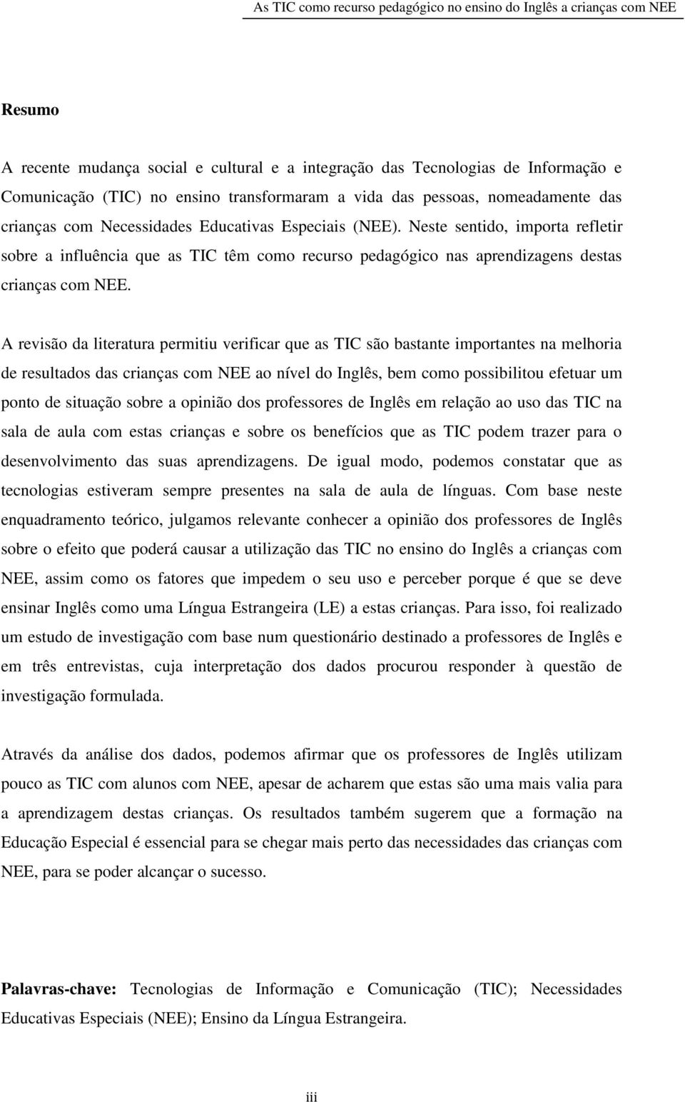 A revisão da literatura permitiu verificar que as TIC são bastante importantes na melhoria de resultados das crianças com NEE ao nível do Inglês, bem como possibilitou efetuar um ponto de situação