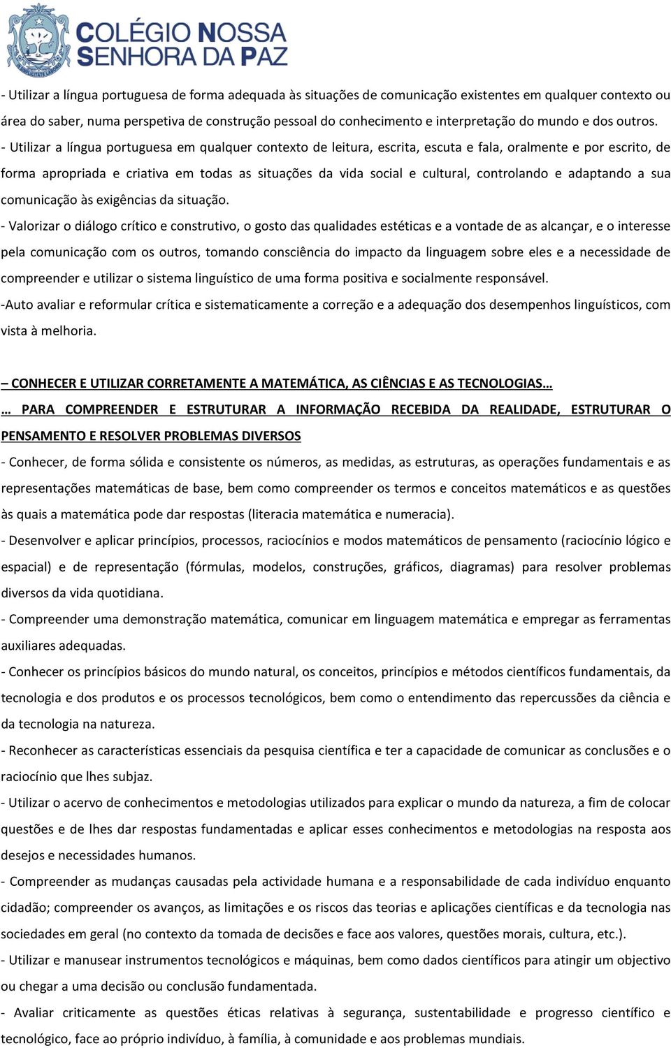 - Utilizar a língua portuguesa em qualquer contexto de leitura, escrita, escuta e fala, oralmente e por escrito, de forma apropriada e criativa em todas as situações da vida social e cultural,