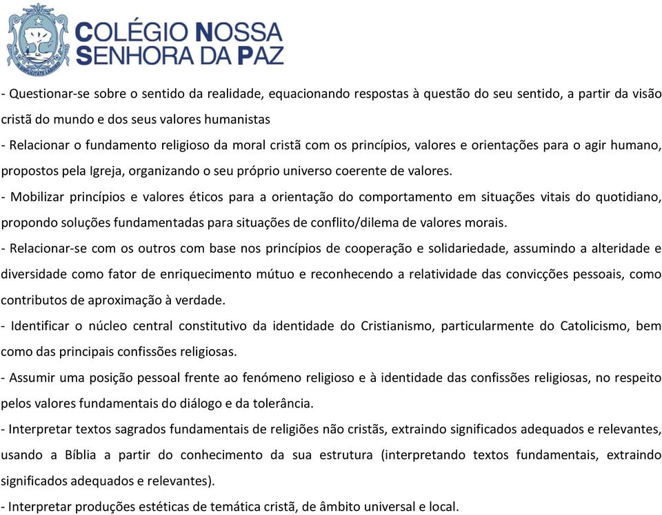 - Mobilizar princípios e valores éticos para a orientação do comportamento em situações vitais do quotidiano, propondo soluções fundamentadas para situações de conflito/dilema de valores morais.