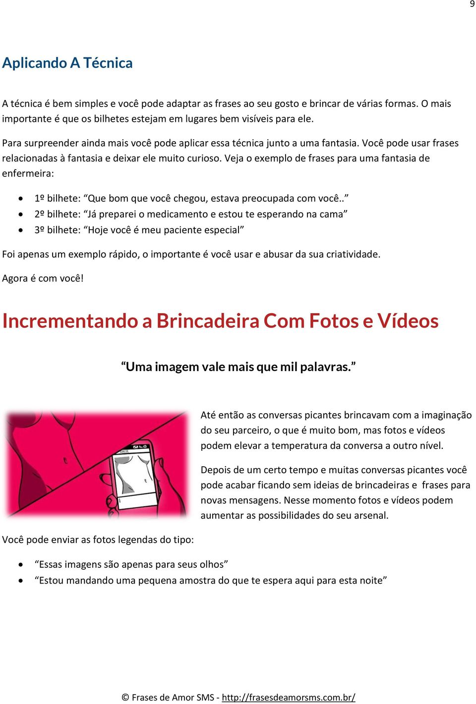 Veja o exemplo de frases para uma fantasia de enfermeira: 1º bilhete: Que bom que você chegou, estava preocupada com você.