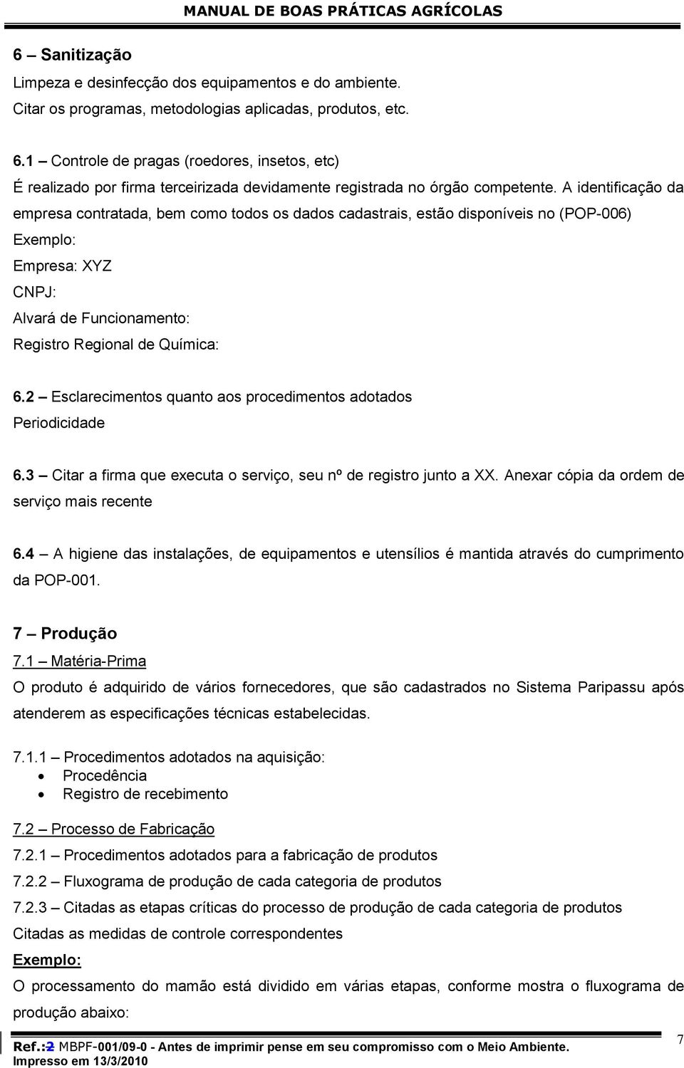 A identificação da empresa contratada, bem como todos os dados cadastrais, estão disponíveis no (POP-006) Exemplo: Empresa: XYZ CNPJ: Alvará de Funcionamento: Registro Regional de Química: 6.