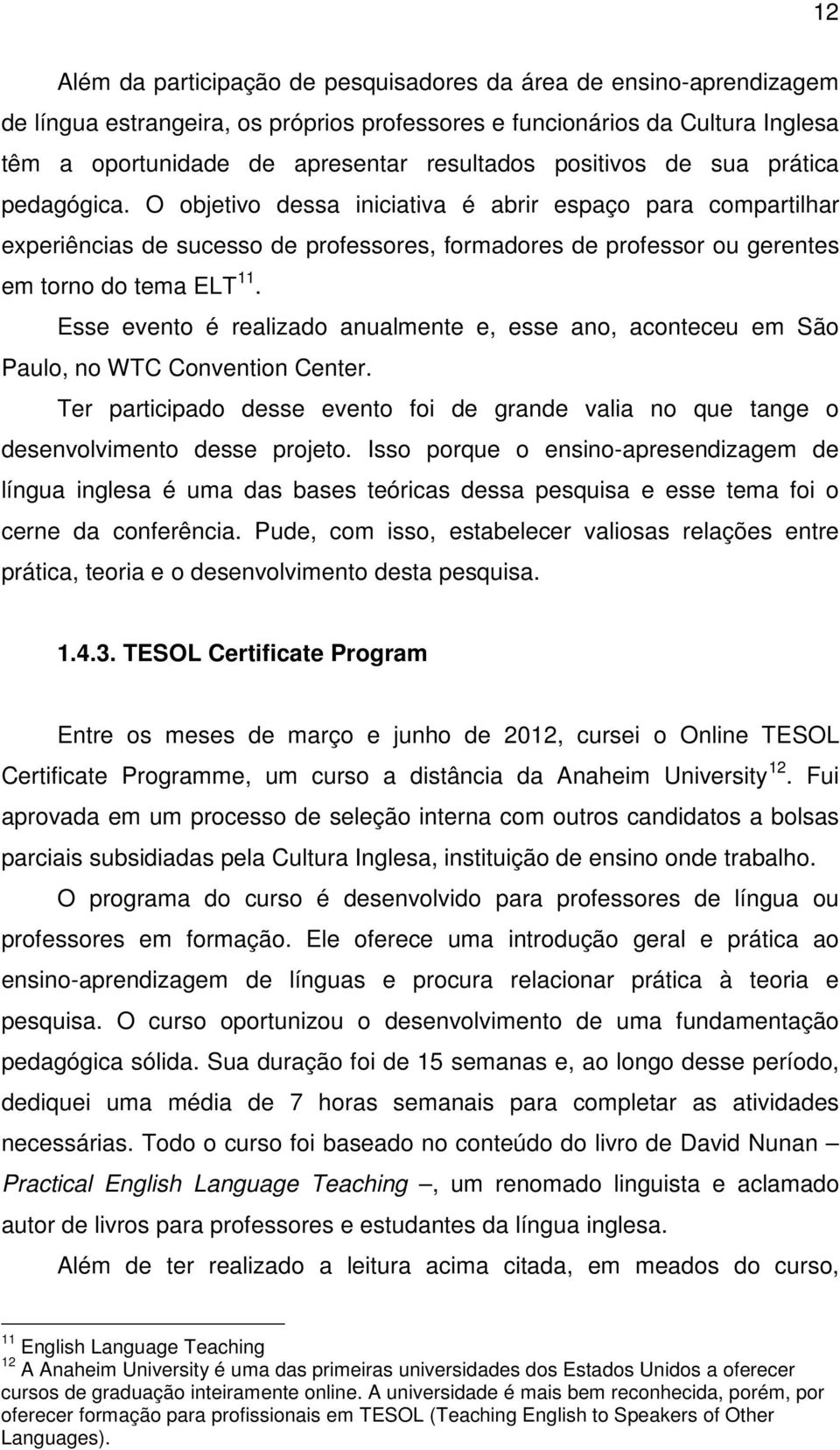 Esse evento é realizado anualmente e, esse ano, aconteceu em São Paulo, no WTC Convention Center. Ter participado desse evento foi de grande valia no que tange o desenvolvimento desse projeto.