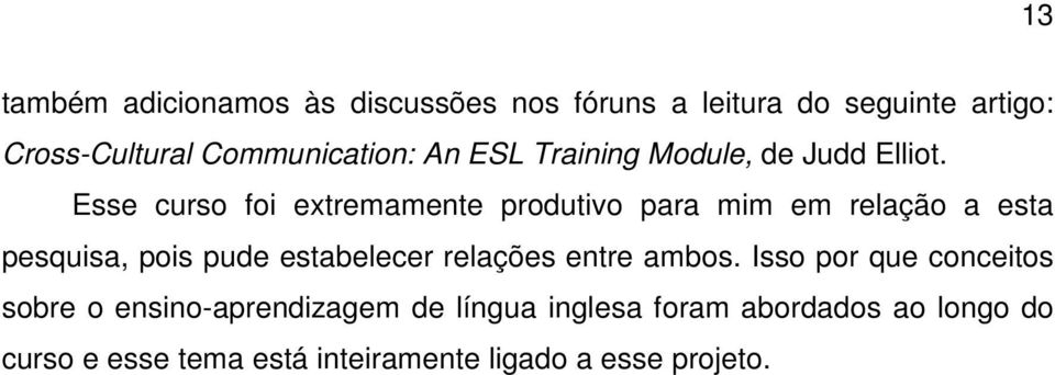 Esse curso foi extremamente produtivo para mim em relação a esta pesquisa, pois pude estabelecer relações