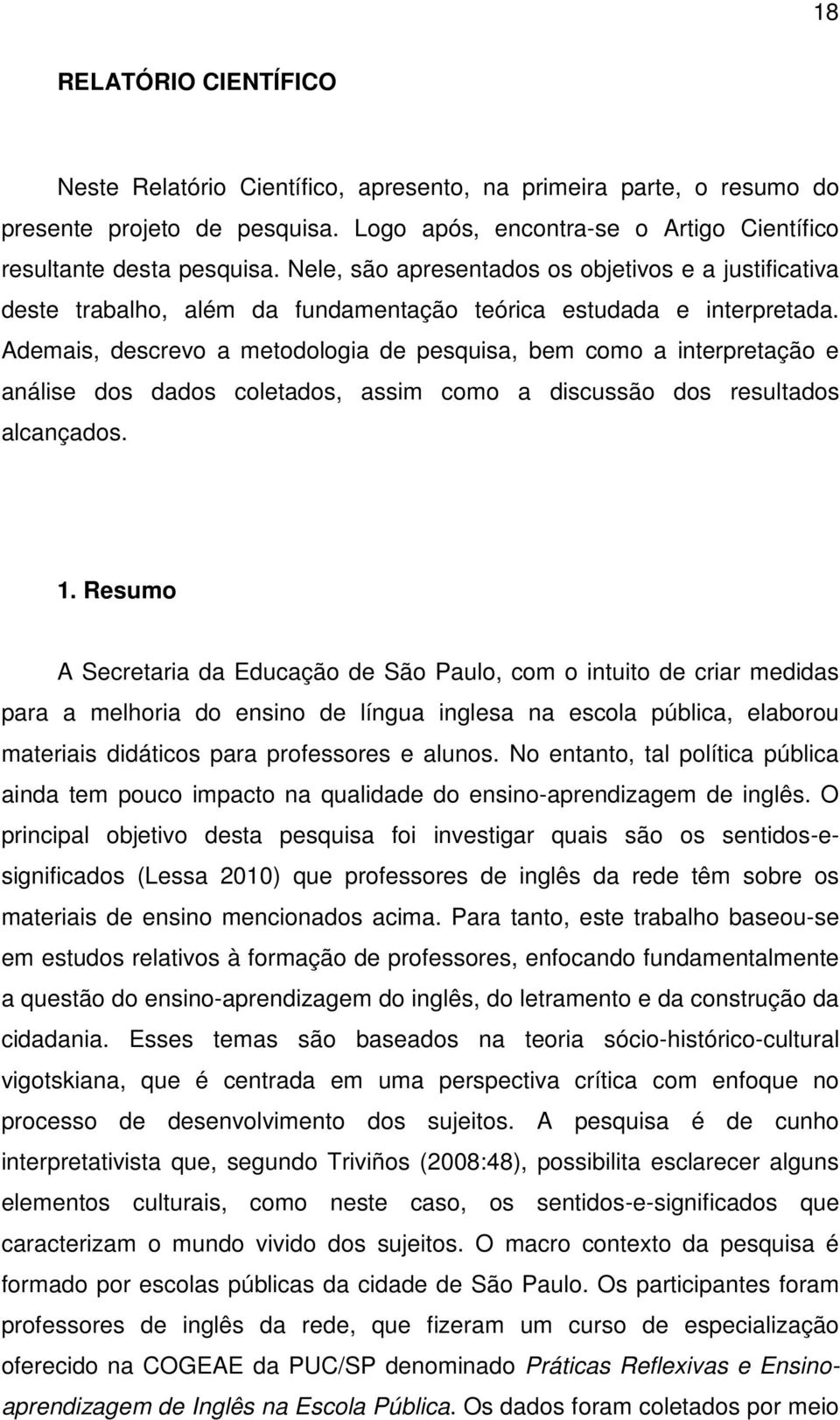 Ademais, descrevo a metodologia de pesquisa, bem como a interpretação e análise dos dados coletados, assim como a discussão dos resultados alcançados. 1.