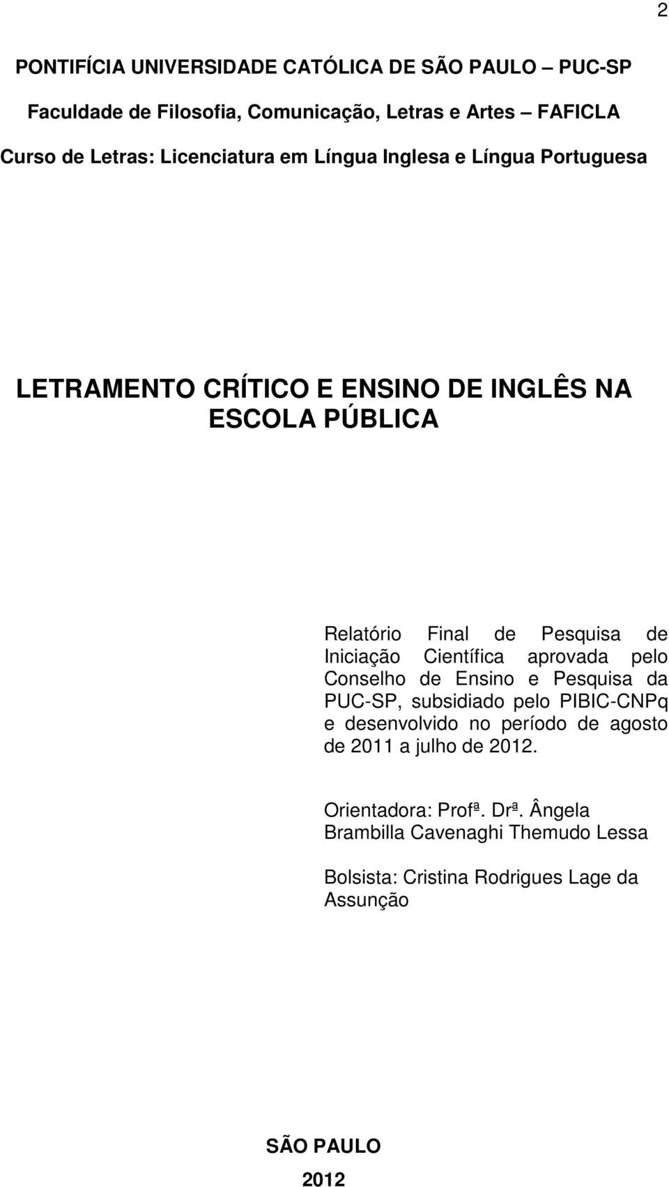 Iniciação Científica aprovada pelo Conselho de Ensino e Pesquisa da PUC-SP, subsidiado pelo PIBIC-CNPq e desenvolvido no período de agosto