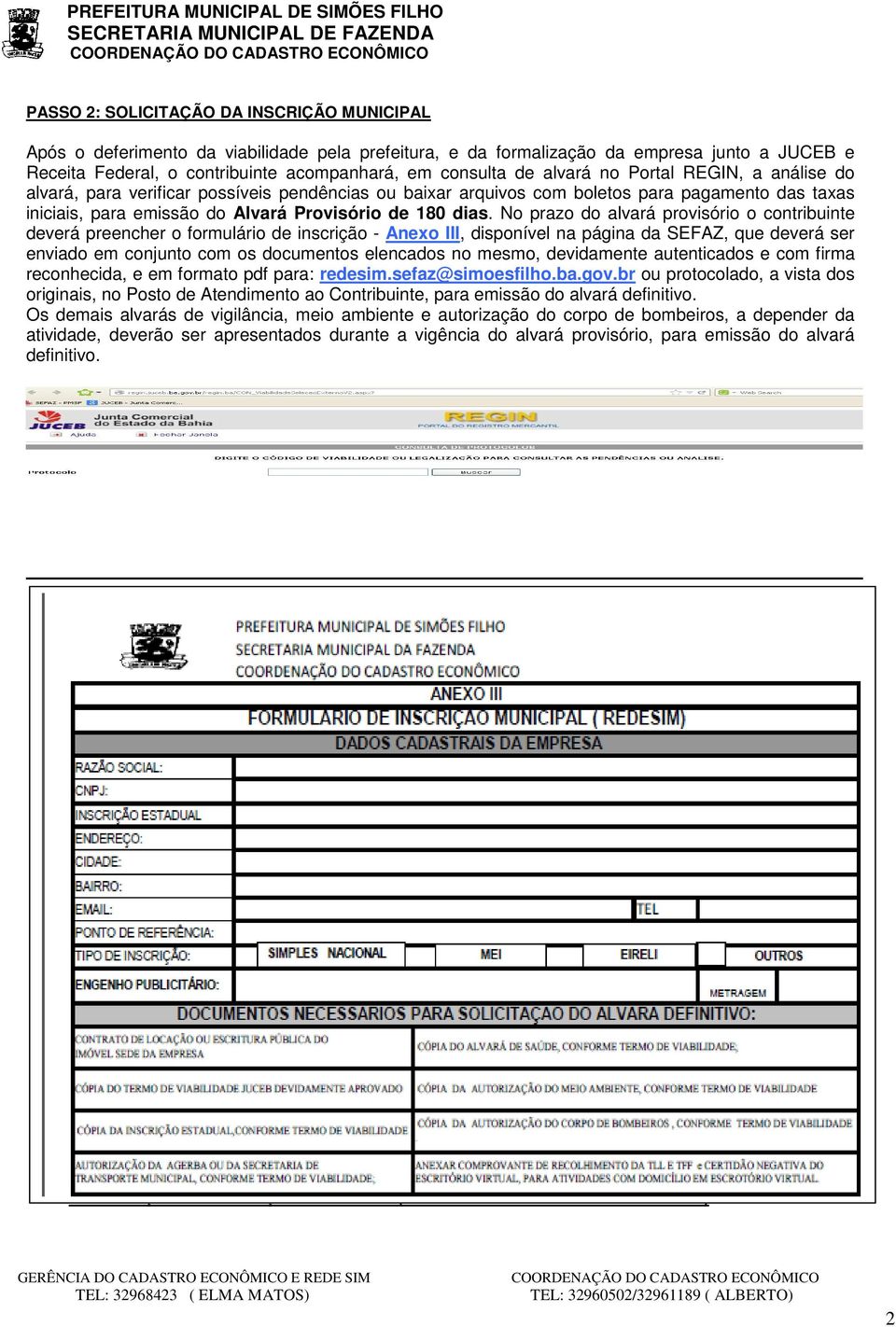 No prazo do alvará provisório o contribuinte deverá preencher o formulário de inscrição - Anexo III, disponível na página da SEFAZ, que deverá ser enviado em conjunto com os documentos elencados no