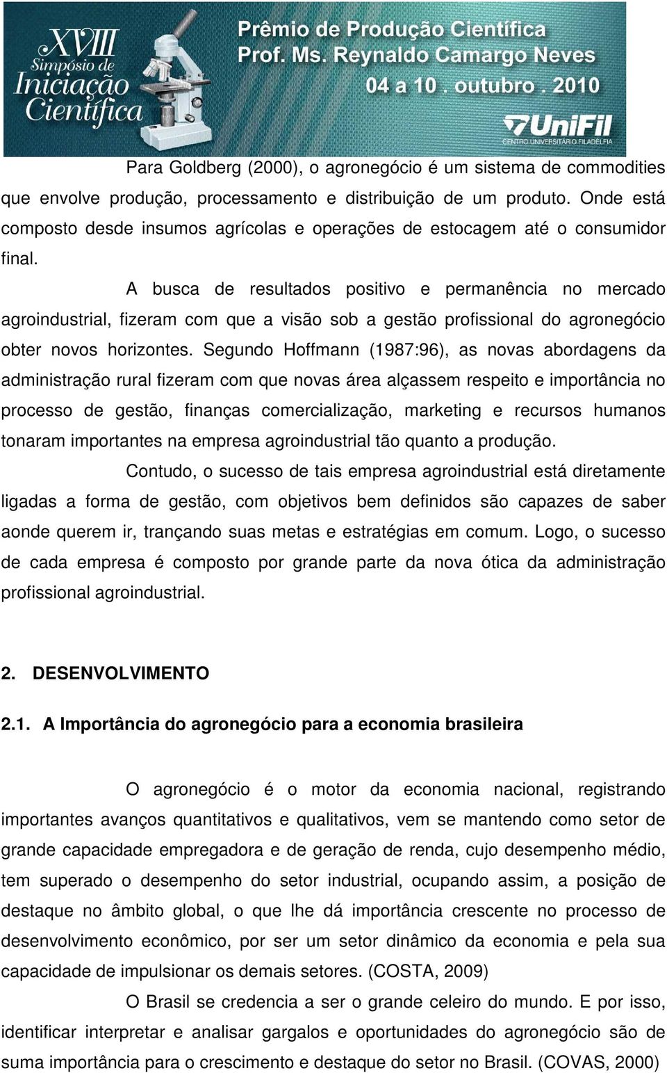 A busca de resultados positivo e permanência no mercado agroindustrial, fizeram com que a visão sob a gestão profissional do agronegócio obter novos horizontes.