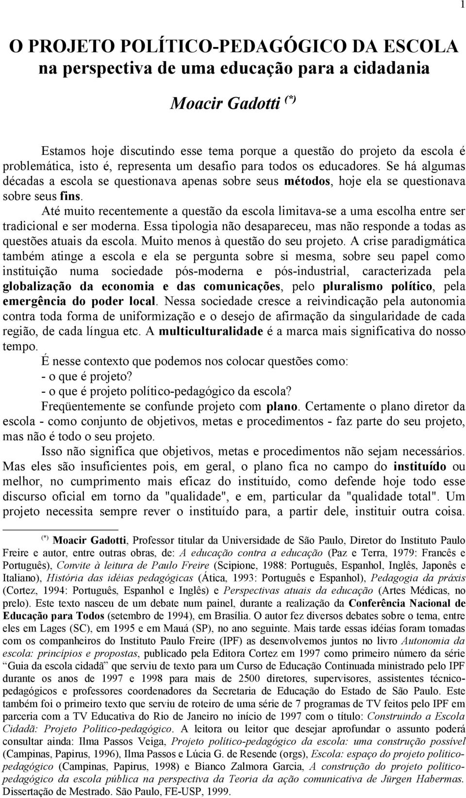 Até muito recentemente a questão da escola limitava-se a uma escolha entre ser tradicional e ser moderna. Essa tipologia não desapareceu, mas não responde a todas as questões atuais da escola.