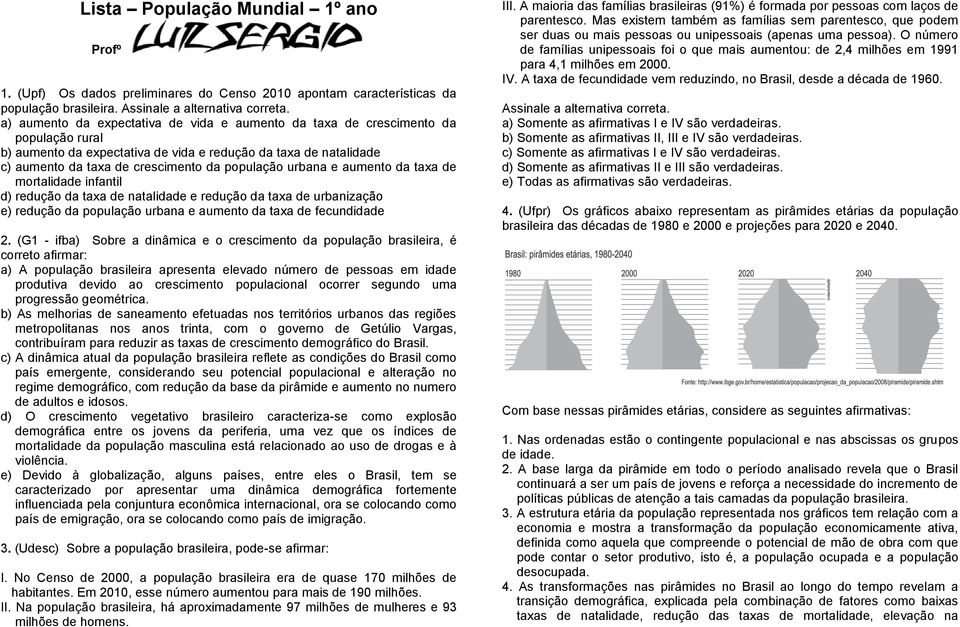 urbana e aumento da taxa de mortalidade infantil d) redução da taxa de natalidade e redução da taxa de urbanização e) redução da população urbana e aumento da taxa de fecundidade 2.