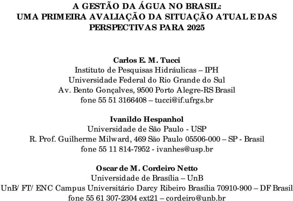 Bento Gonçalves, 9500 Porto Alegre-RS Brasil fone 55 51 3166408 tucci@if.ufrgs.br Ivanildo Hespanhol Universidade de São Paulo - USP R. Prof.