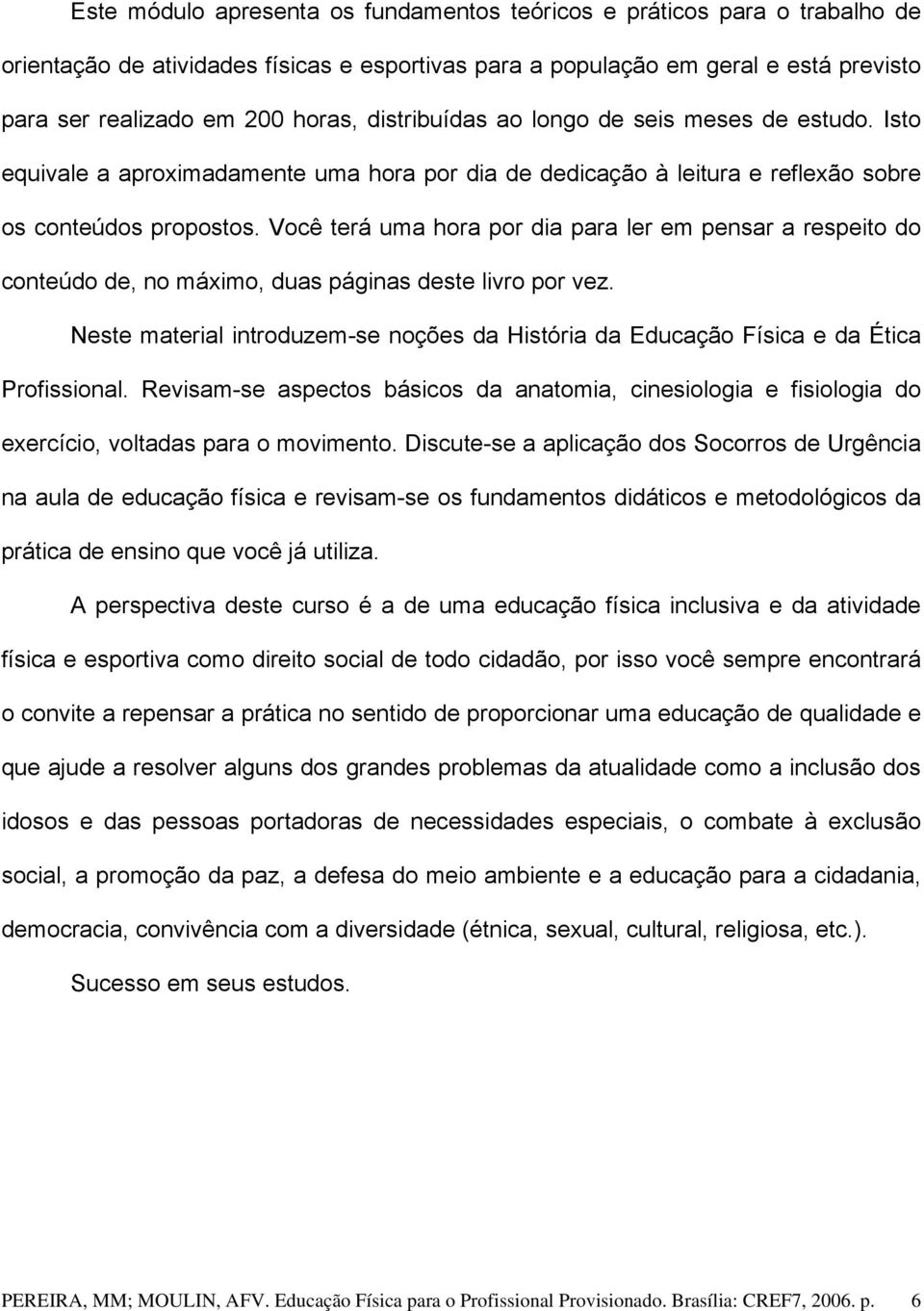 Você terá uma hora por dia para ler em pensar a respeito do conteúdo de, no máximo, duas páginas deste livro por vez.