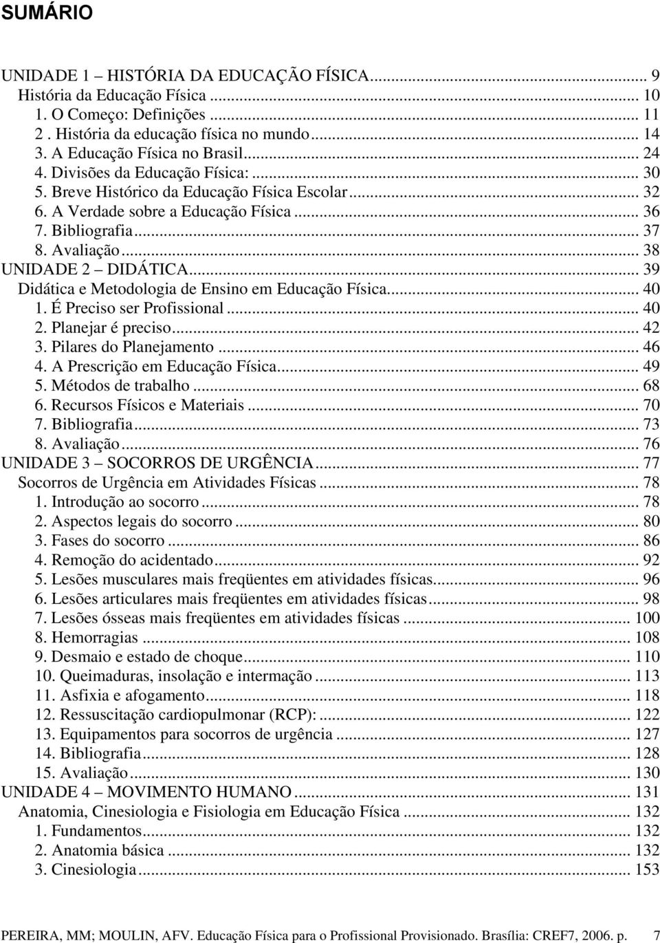 .. 39 Didática e Metodologia de Ensino em Educação Física... 40 1. É Preciso ser Profissional... 40 2. Planejar é preciso... 42 3. Pilares do Planejamento... 46 4. A Prescrição em Educação Física.