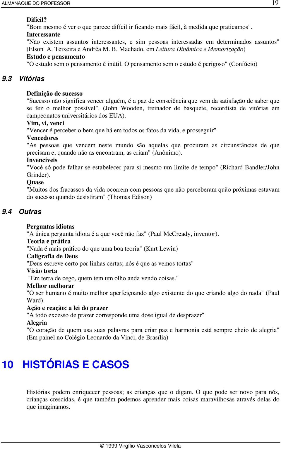 Machado, em Leitura Dinâmica e Memorização) Estudo e pensamento "O estudo sem o pensamento é inútil.