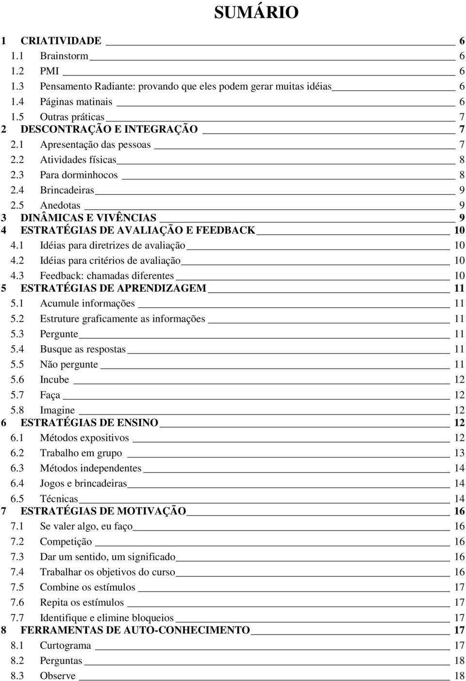 1 Idéias para diretrizes de avaliação 10 4.2 Idéias para critérios de avaliação 10 4.3 Feedback: chamadas diferentes 10 5 ESTRATÉGIAS DE APRENDIZAGEM 11 5.1 Acumule informações 11 5.