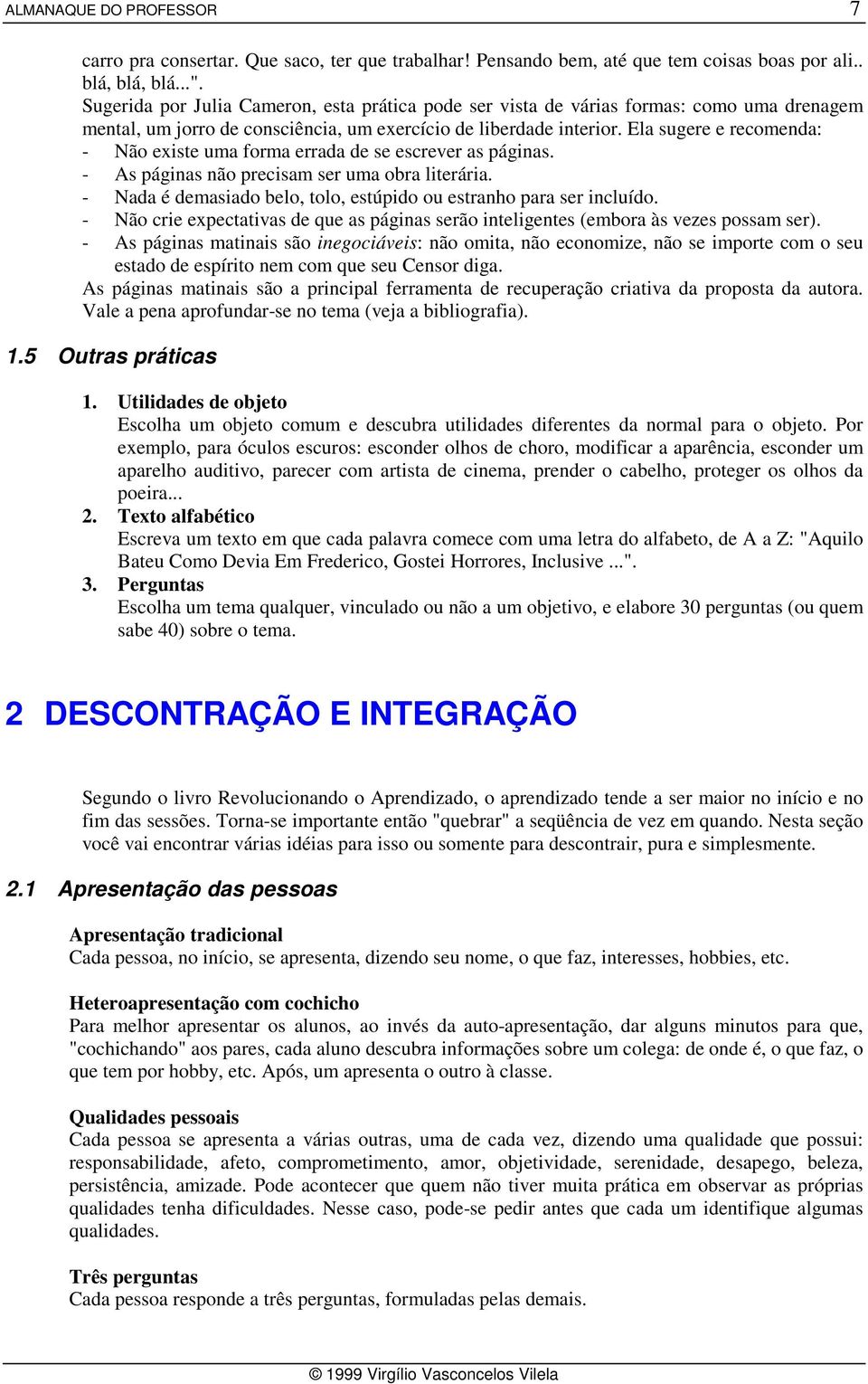 Ela sugere e recomenda: - Não existe uma forma errada de se escrever as páginas. - As páginas não precisam ser uma obra literária.