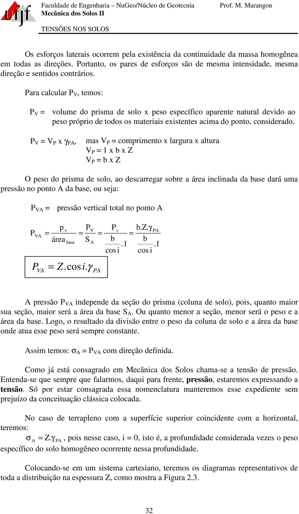 P V V P x γ PA, mas V P comprimento x largura x altura V P 1 x b x Z V P b x Z O peso do prisma de solo, ao descarregar sobre a área inclinada da base dará uma pressão no ponto A da base, ou seja: P