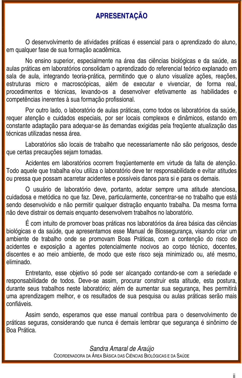 teoria-prática, permitindo que o aluno visualize ações, reações, estruturas micro e macroscópicas, além de executar e vivenciar, de forma real, procedimentos e técnicas, levando-os a desenvolver