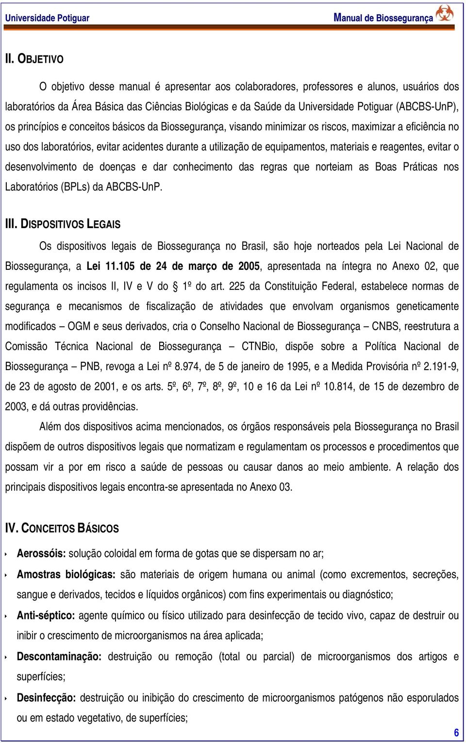 (ABCBS-UnP), os princípios e conceitos básicos da Biossegurança, visando minimizar os riscos, maximizar a eficiência no uso dos laboratórios, evitar acidentes durante a utilização de equipamentos,