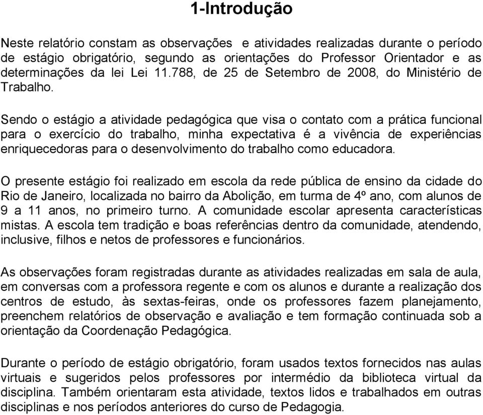 Sendo o estágio a atividade pedagógica que visa o contato com a prática funcional para o exercício do trabalho, minha expectativa é a vivência de experiências enriquecedoras para o desenvolvimento do