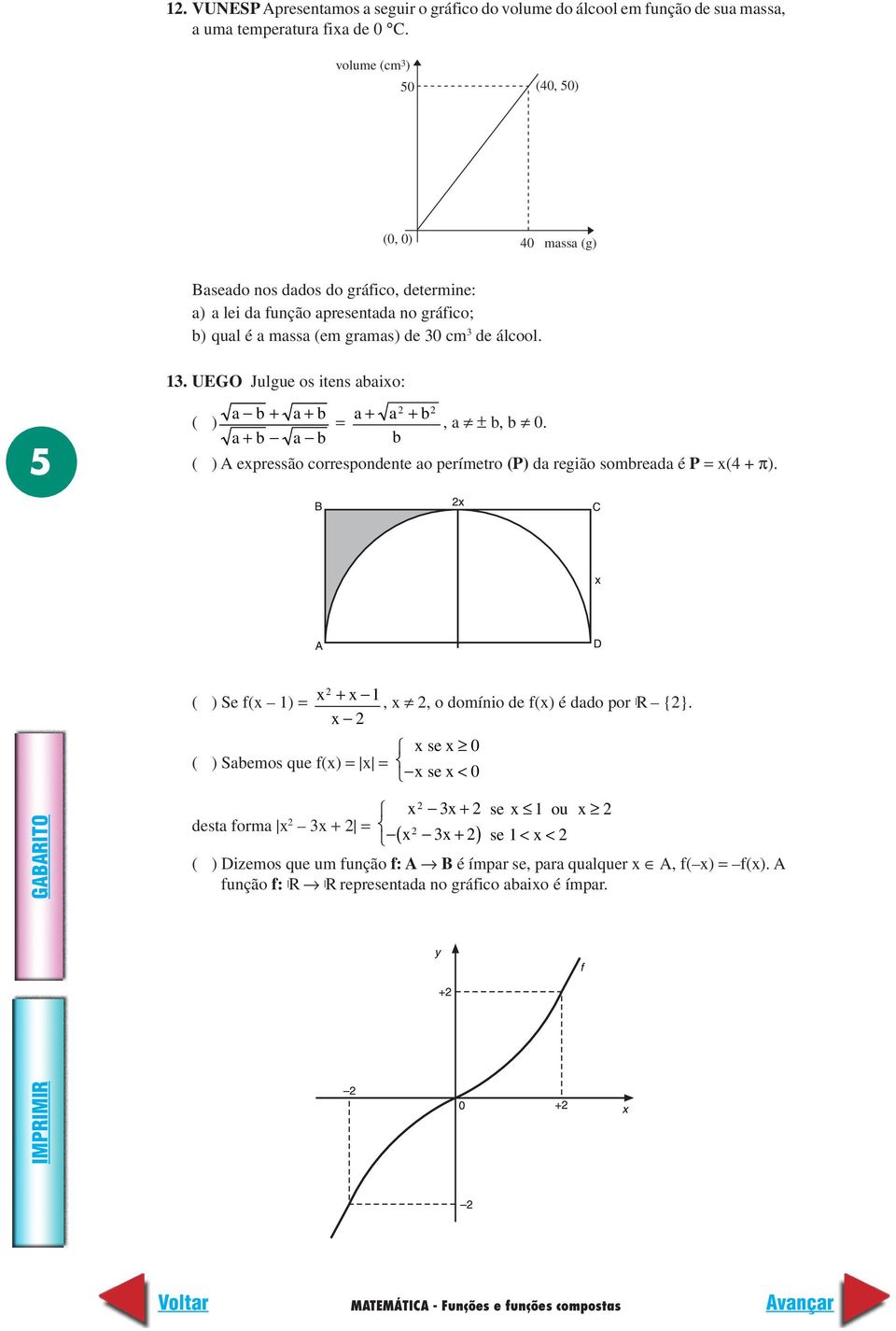 . UEGO Julgue os itens abaio: 5 a b + a+ b ( ) = a + a + b, a ± b, b 0. a+ b a b b ( ) A epressão correspondente ao perímetro (P) da região sombreada é P = (4 + π).