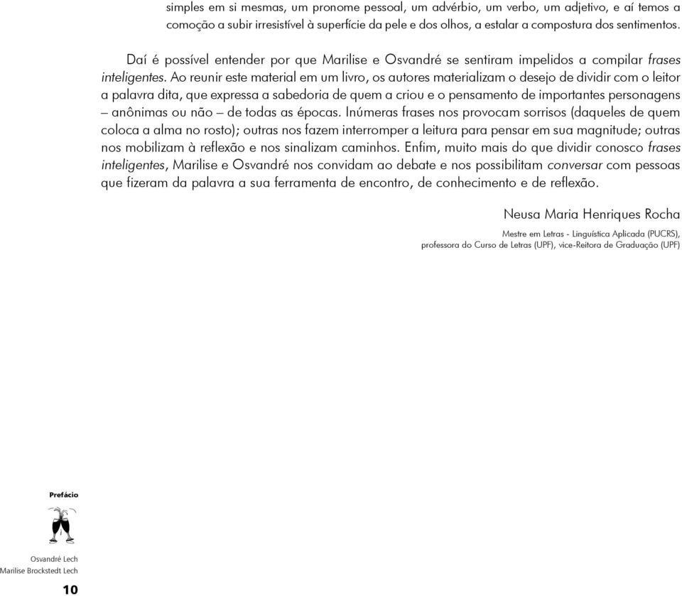 Ao reunir este material em um livro, os autores materializam o desejo de dividir com o leitor a palavra dita, que expressa a sabedoria de quem a criou e o pensamento de importantes personagens