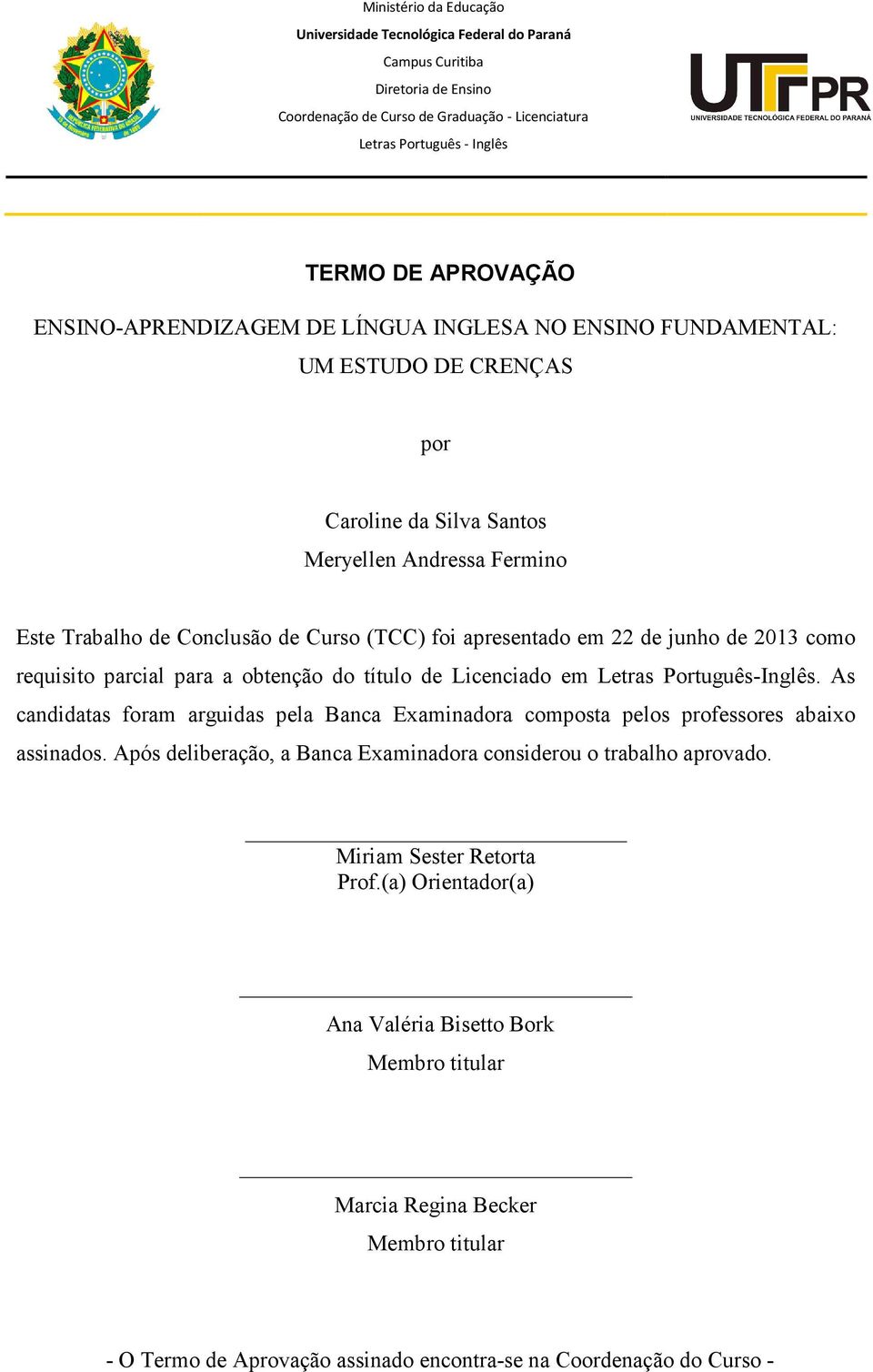 22 de junho de 2013 como requisito parcial para a obtenção do título de Licenciado em Letras Português-Inglês.