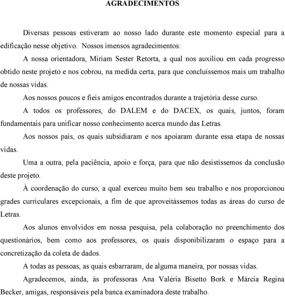 trabalho de nossas vidas. Aos nossos poucos e fieis amigos encontrados durante a trajetória desse curso.