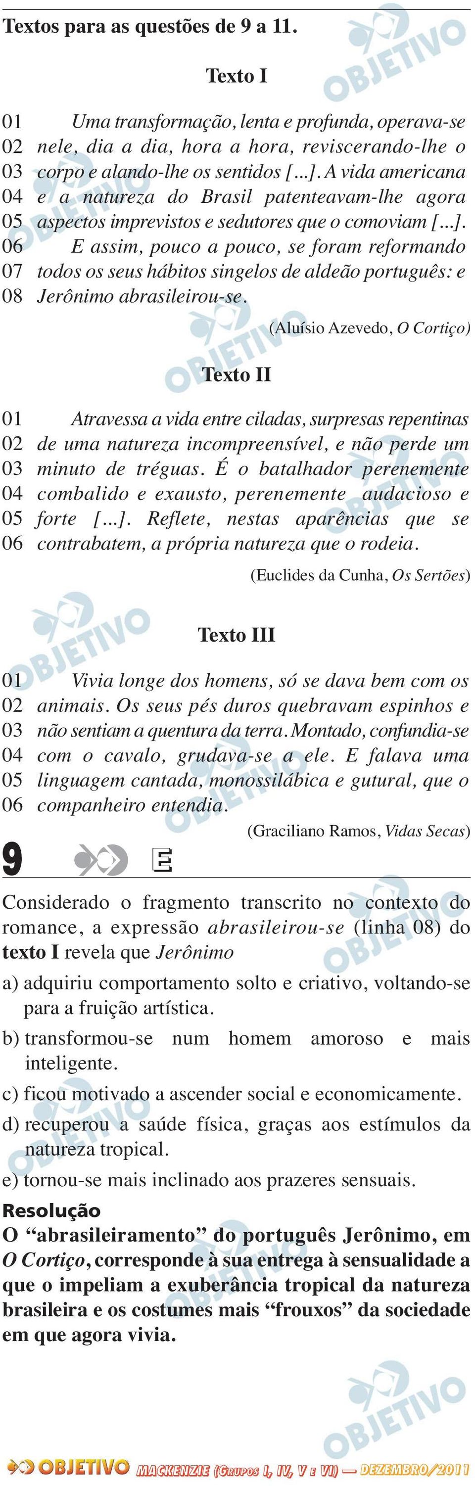 A vida americana e a natureza do Brasil patenteavam-lhe agora aspectos imprevistos e sedutores que o comoviam [...].