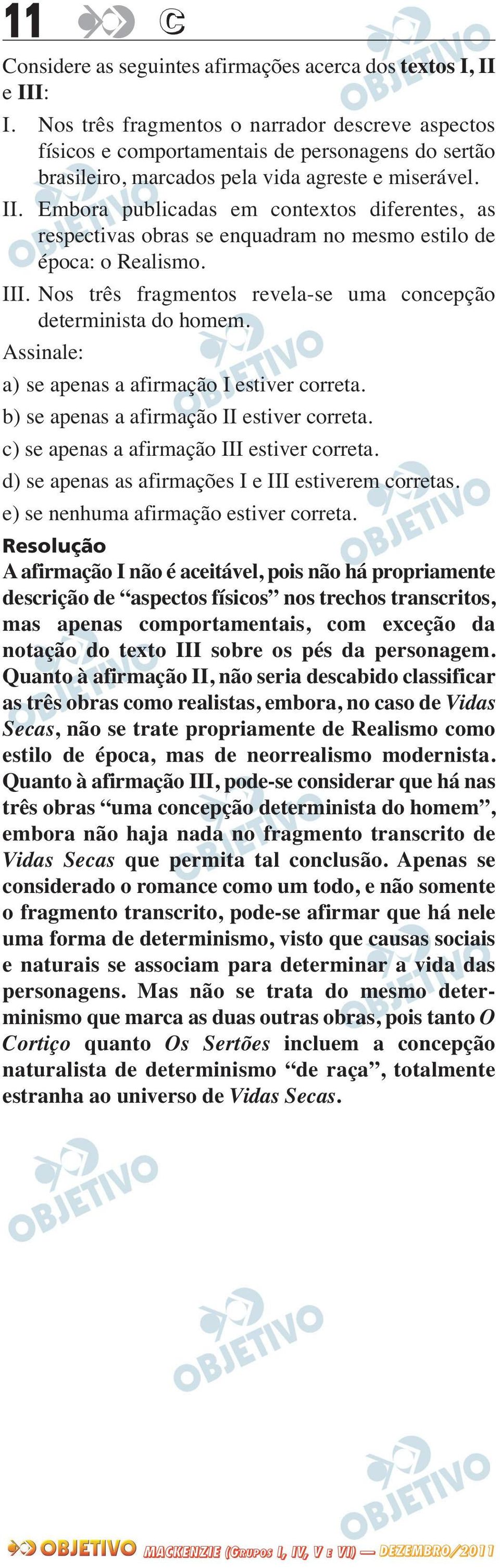 Embora publicadas em contextos diferentes, as respectivas obras se enquadram no mesmo estilo de época: o Realismo. III. Nos três fragmentos revela-se uma concepção determinista do homem.