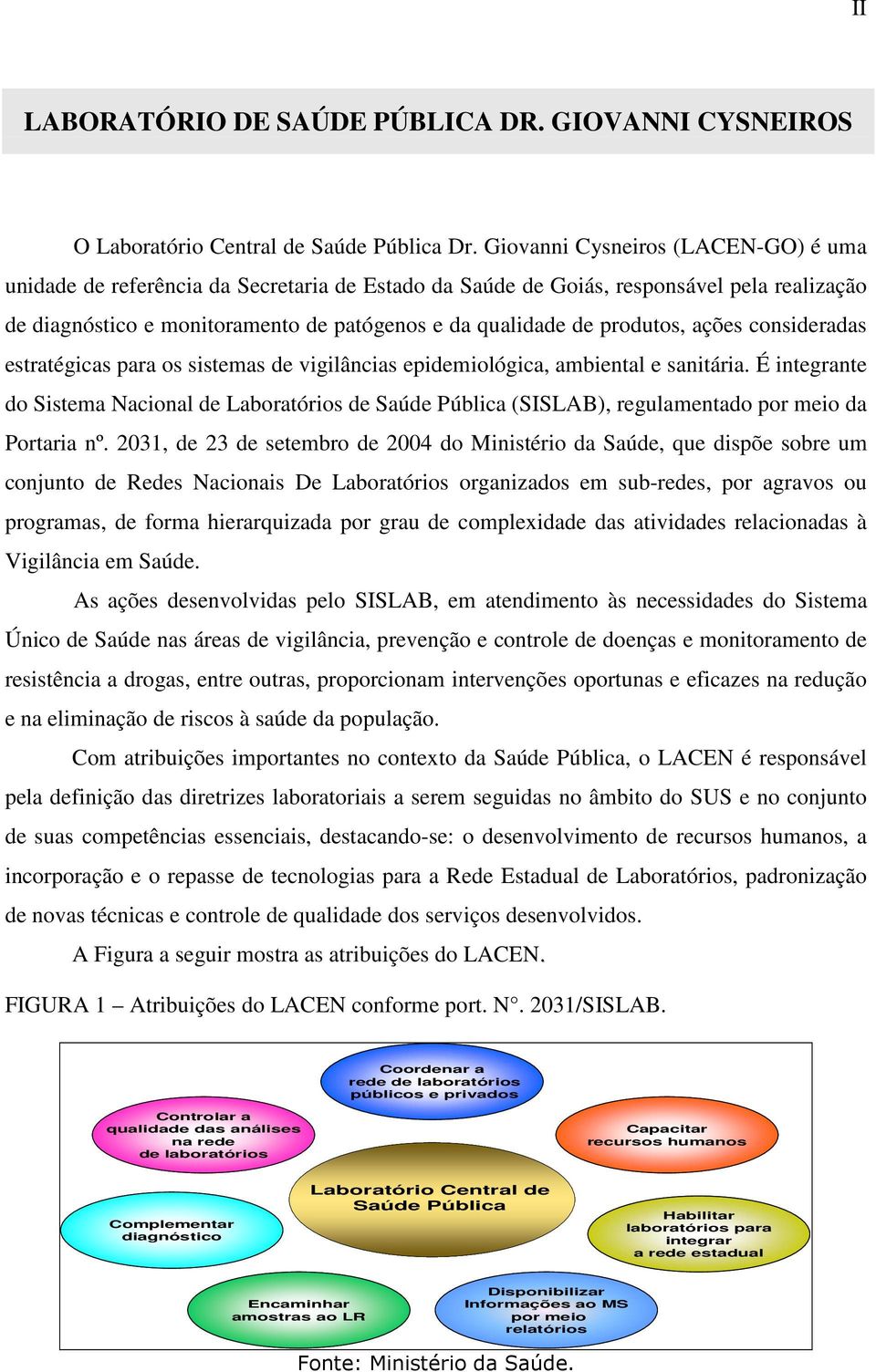 produtos, ações consideradas estratégicas para os sistemas de vigilâncias epidemiológica, ambiental e sanitária.