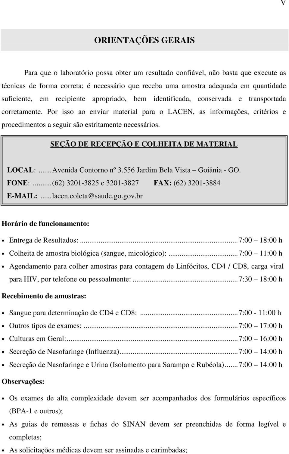 Por isso ao enviar material para o LACEN, as informações, critérios e procedimentos a seguir são estritamente necessários. SEÇÃO DE RECEPÇÃO E COLHEITA DE MATERIAL LOCAL:...Avenida Contorno nº 3.