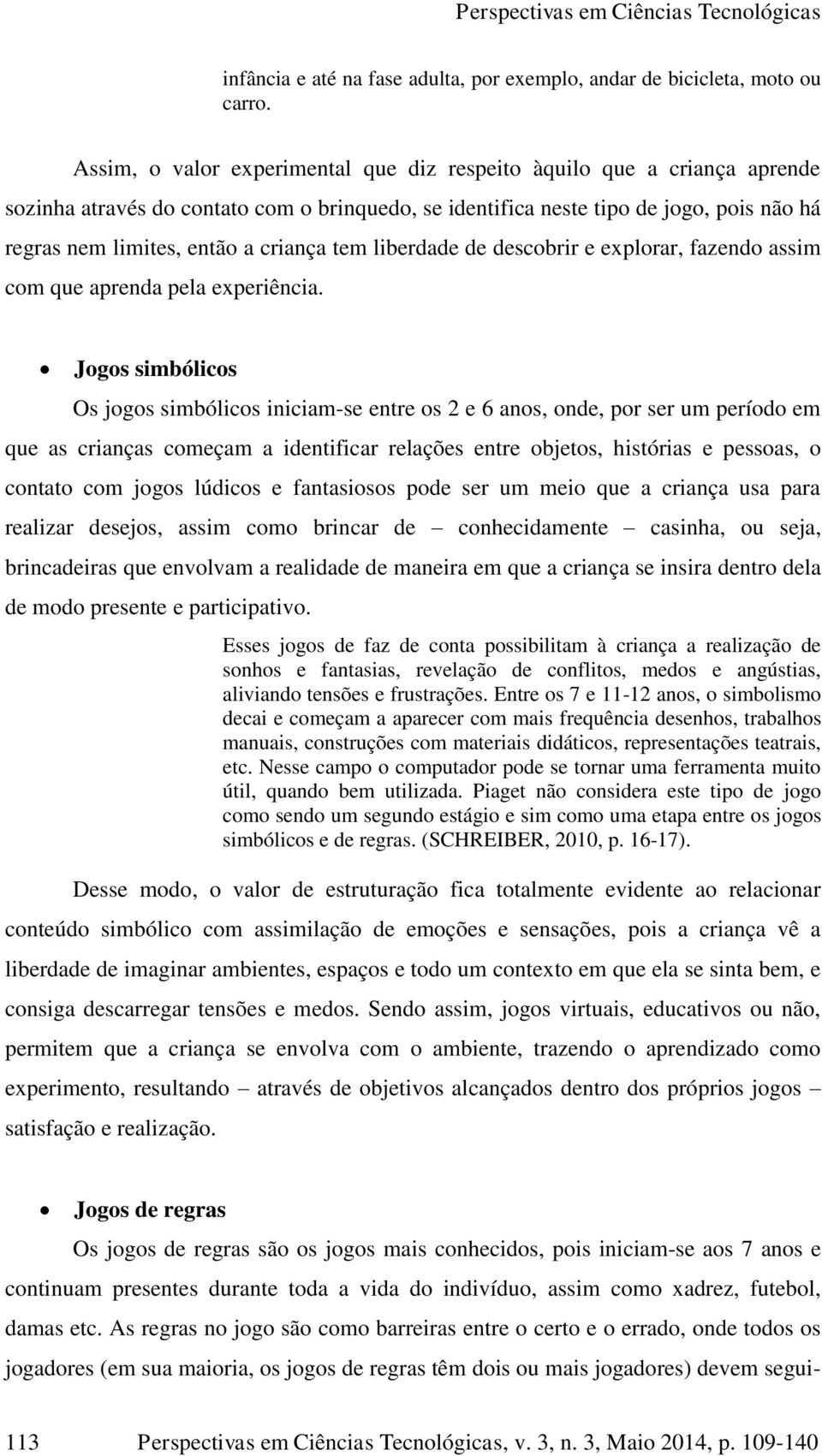 tem liberdade de descobrir e explorar, fazendo assim com que aprenda pela experiência.