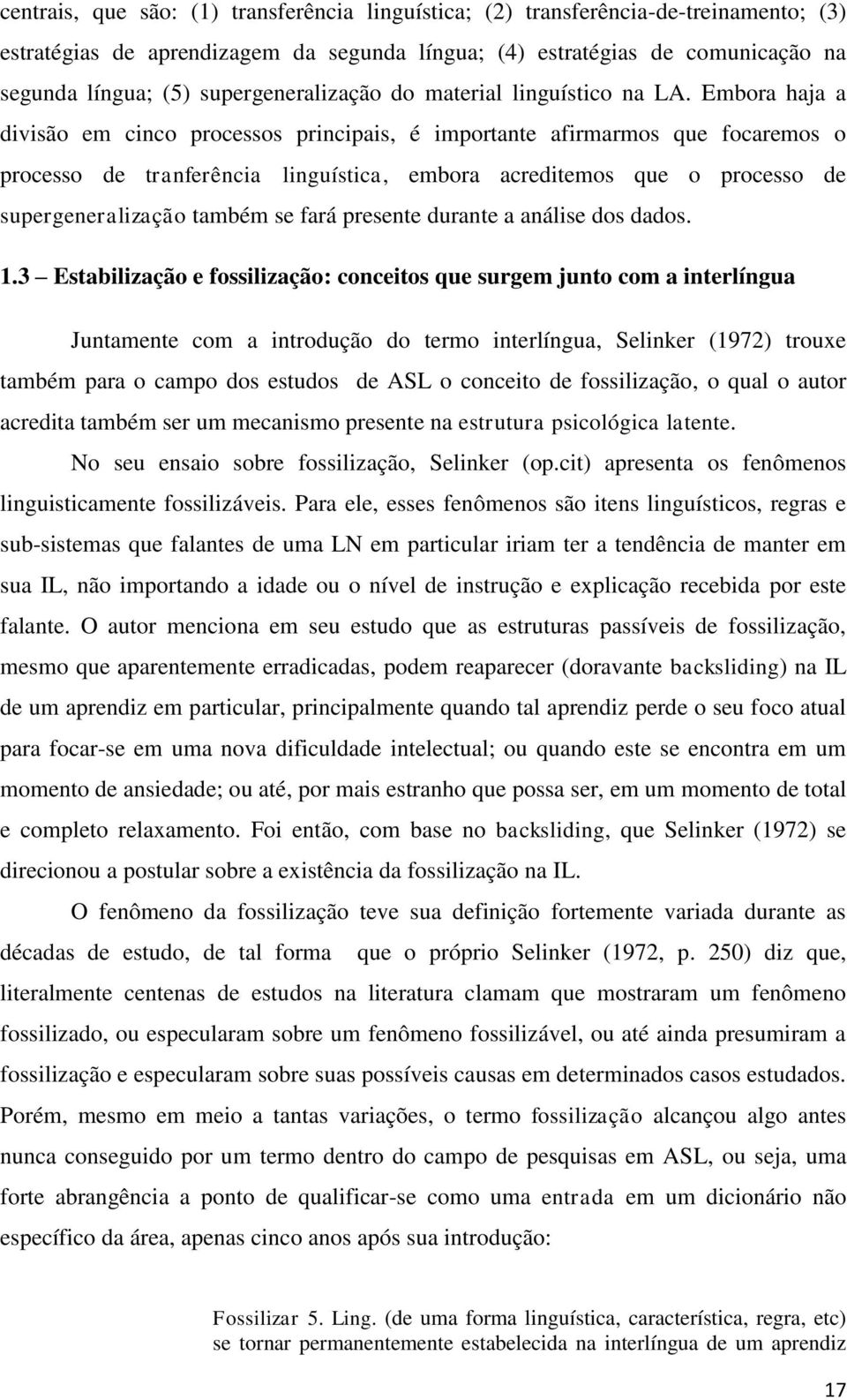 Embora haja a divisão em cinco processos principais, é importante afirmarmos que focaremos o processo de tranferência linguística, embora acreditemos que o processo de supergeneralização também se