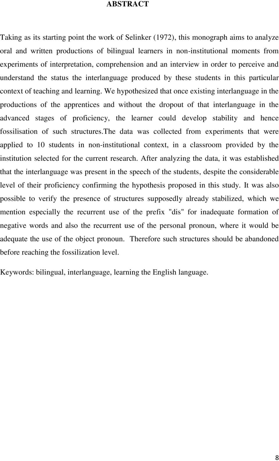 We hypothesized that once existing interlanguage in the productions of the apprentices and without the dropout of that interlanguage in the advanced stages of proficiency, the learner could develop