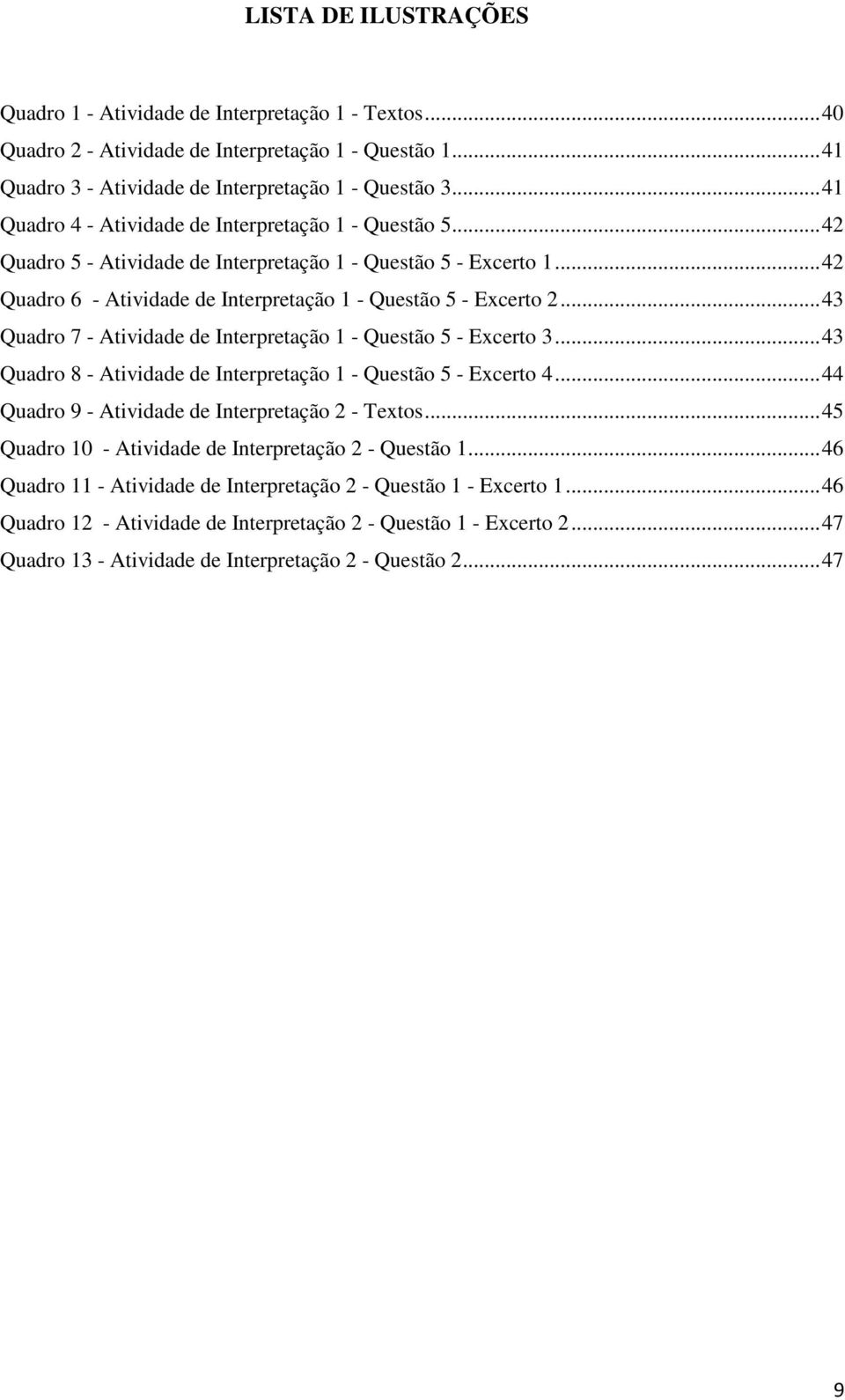 .. 43 Quadro 7 - Atividade de Interpretação 1 - Questão 5 - Excerto 3... 43 Quadro 8 - Atividade de Interpretação 1 - Questão 5 - Excerto 4... 44 Quadro 9 - Atividade de Interpretação 2 - Textos.