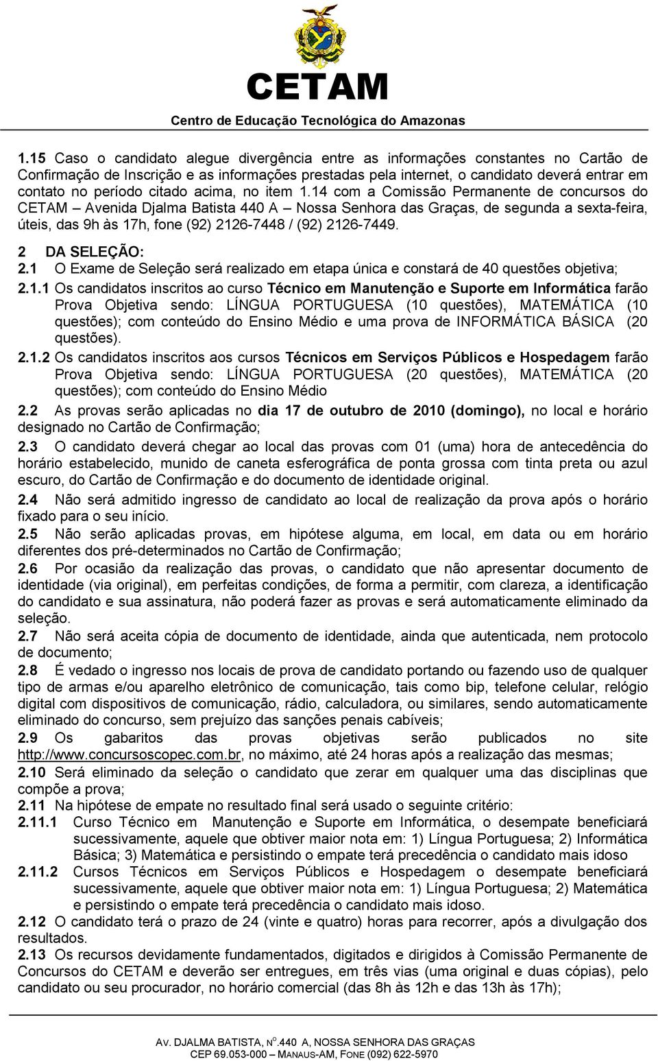 14 com a Comissão Permanente de concursos do CETAM Avenida Djalma Batista 440 A Nossa Senhora das Graças, de segunda a sexta-feira, úteis, das 9h às 17h, fone (92) 2126-7448 / (92) 2126-7449.