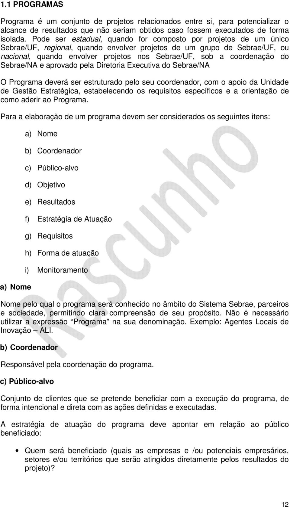 coordenação do Sebrae/NA e aprovado pela Diretoria Executiva do Sebrae/NA O Programa deverá ser estruturado pelo seu coordenador, com o apoio da Unidade de Gestão Estratégica, estabelecendo os