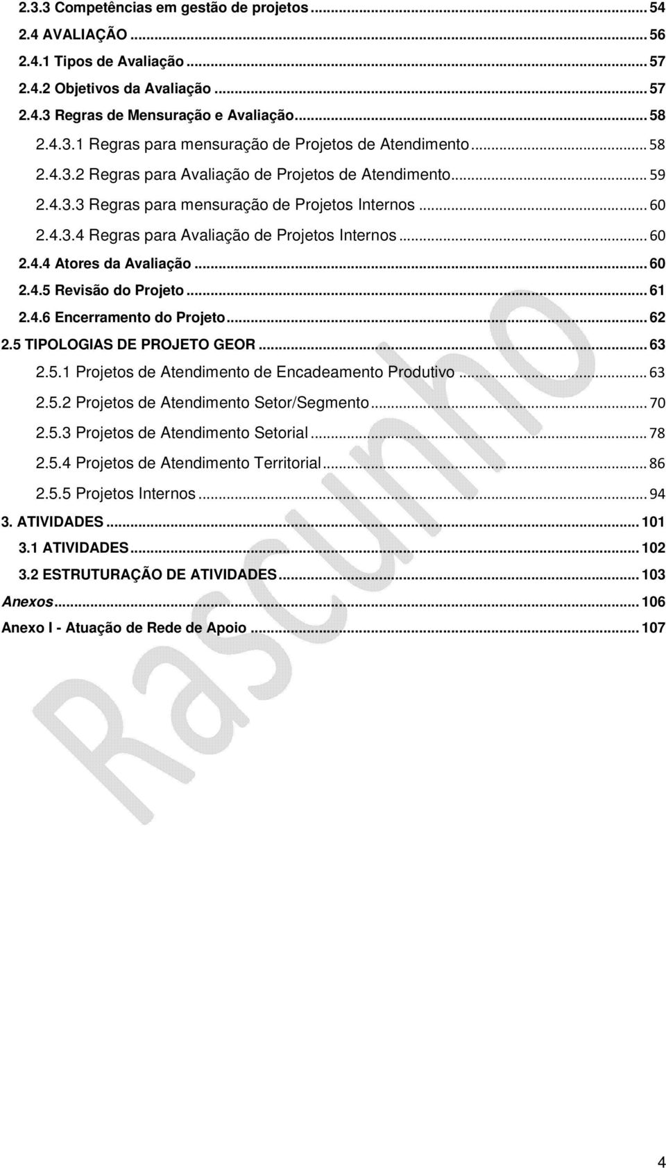 .. 60 2.4.5 Revisão do Projeto... 61 2.4.6 Encerramento do Projeto... 62 2.5 TIPOLOGIAS DE PROJETO GEOR... 63 2.5.1 Projetos de Atendimento de Encadeamento Produtivo... 63 2.5.2 Projetos de Atendimento Setor/Segmento.