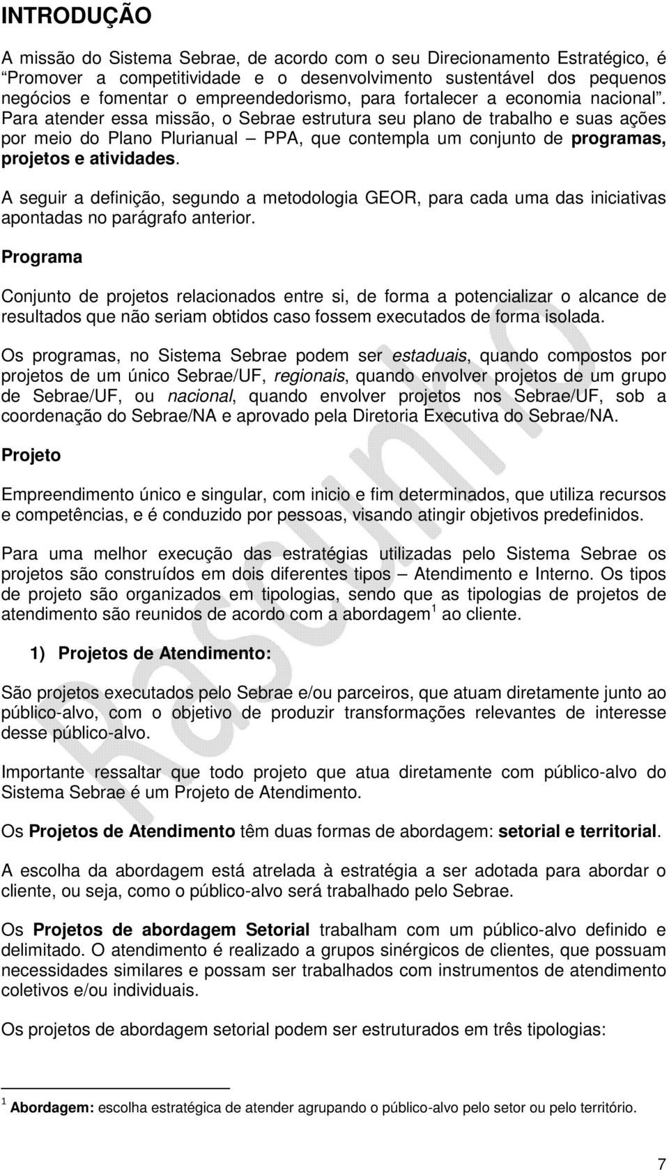 Para atender essa missão, o Sebrae estrutura seu plano de trabalho e suas ações por meio do Plano Plurianual PPA, que contempla um conjunto de programas, projetos e atividades.