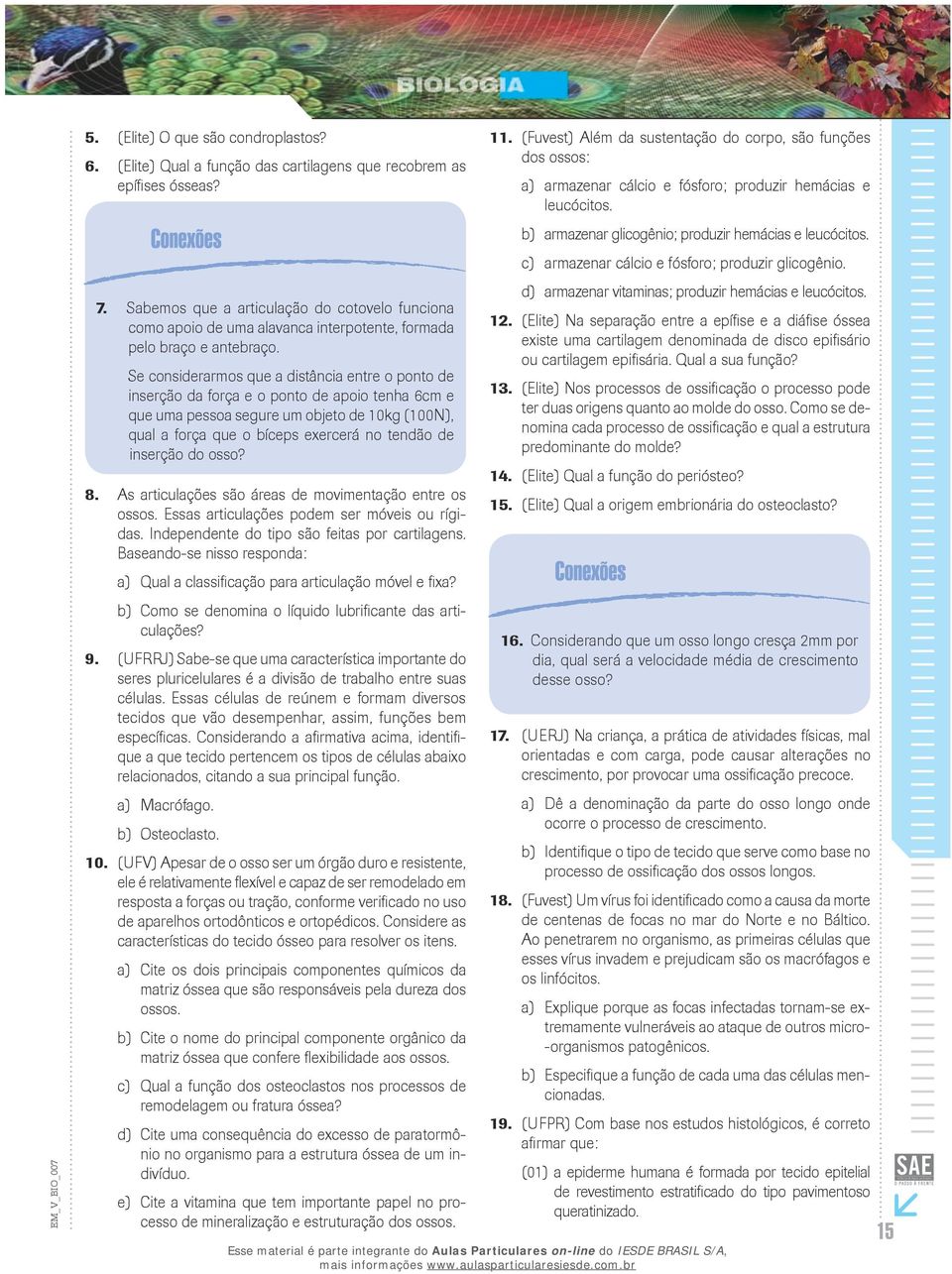 Se considerarmos que a distância entre o ponto de inserção da força e o ponto de apoio tenha 6cm e que uma pessoa segure um objeto de 10kg (100N), qual a força que o bíceps exercerá no tendão de